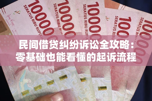 武汉民间借贷纠纷诉讼全攻略:零基础也能看懂的起诉流程与证据整理指南 武汉民间借贷纠纷诉讼全攻略:零基础也能看懂的起诉流程与证据整理指南