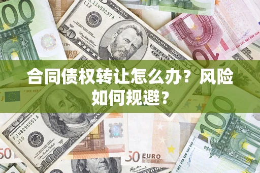 武汉合同债权转让怎么办？风险如何规避？