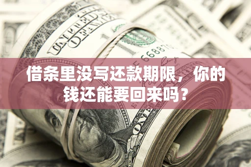 武汉借条里没写还款期限，你的钱还能要回来吗？
