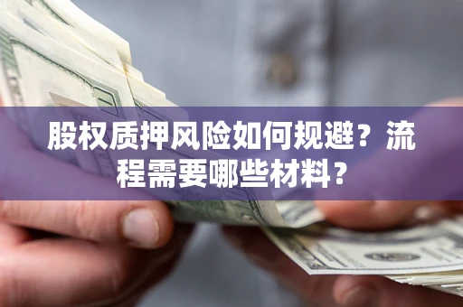 武汉股权质押风险如何规避？流程需要哪些材料？
