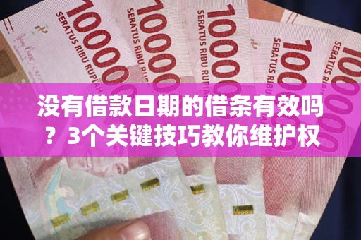 武汉没有借款日期的借条有效吗？3个关键技巧教你维护权益