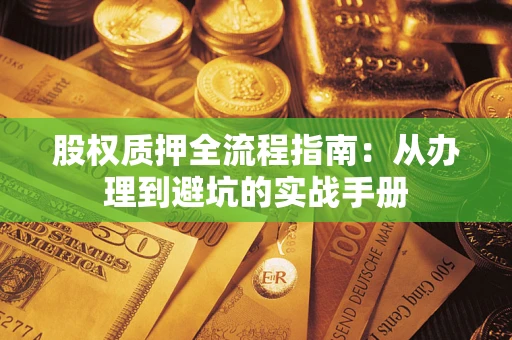 武汉股权质押全流程指南：从办理到避坑的实战手册