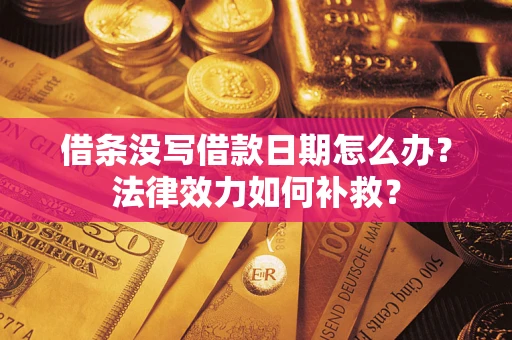 武汉借条没写借款日期怎么办？法律效力如何补救？