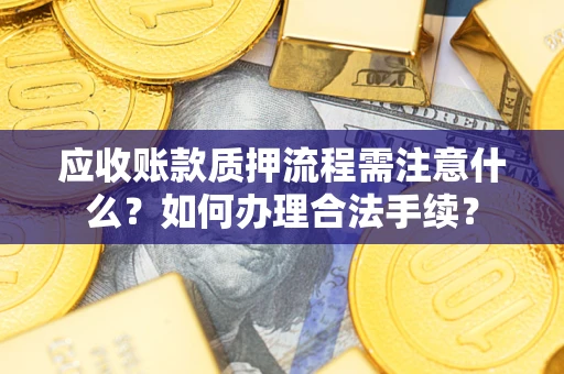 武汉应收账款质押流程需注意什么？如何办理合法手续？