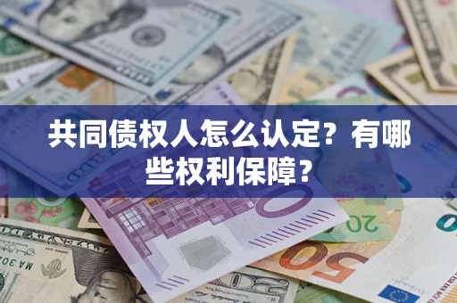 武汉共同债权人怎么认定？有哪些权利保障？
