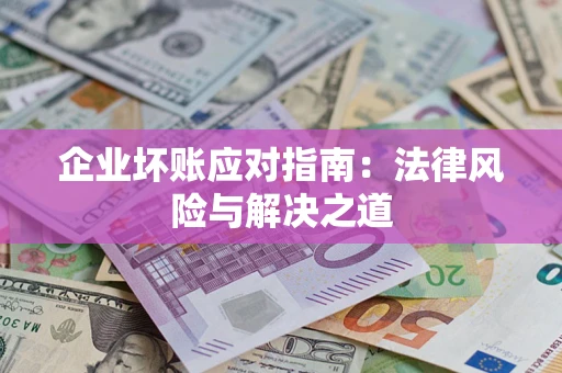 武汉企业坏账应对指南：法律风险与解决之道