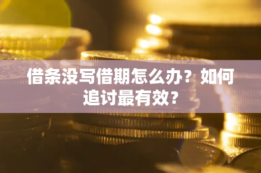 武汉借条没写借期怎么办？如何追讨最有效？