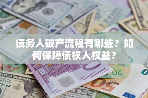 武汉债务人破产流程有哪些？如何保障债权人权益？