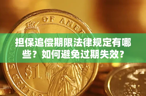 武汉担保追偿期限法律规定有哪些？如何避免过期失效？