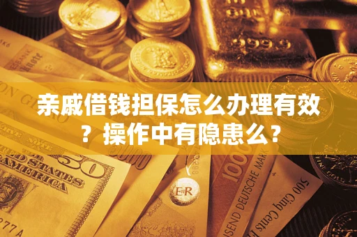 武汉亲戚借钱担保怎么办理有效？操作中有隐患么？