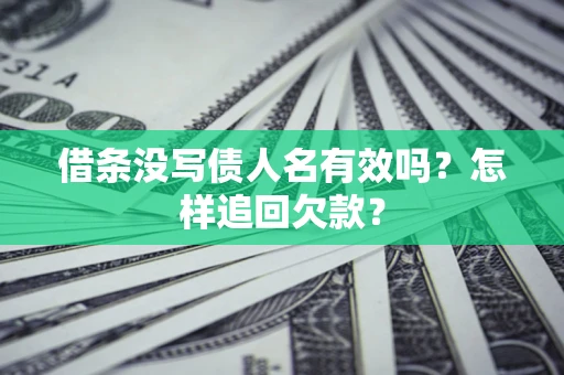 武汉借条没写债人名有效吗？怎样追回欠款？