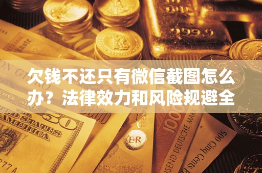武汉欠钱不还只有微信截图怎么办？法律效力和风险规避全解析