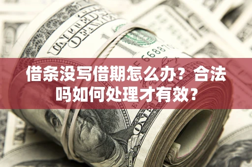 武汉借条没写借期怎么办？合法吗如何处理才有效？