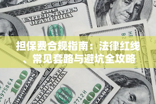 武汉担保费合规指南：法律红线、常见套路与避坑全攻略