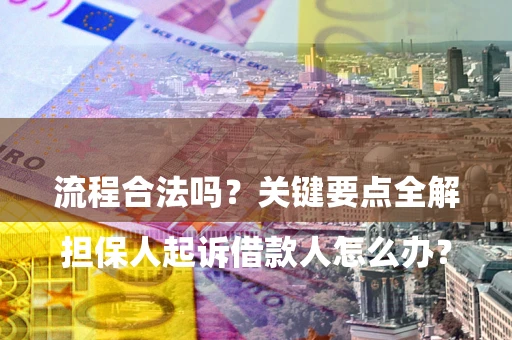 武汉

担保人起诉借款人怎么办？流程合法吗？关键要点全解析