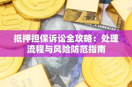 武汉抵押担保诉讼全攻略：处理流程与风险防范指南