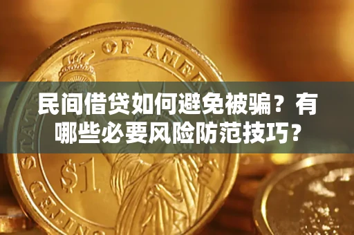 武汉民间借贷如何避免被骗？有哪些必要风险防范技巧？