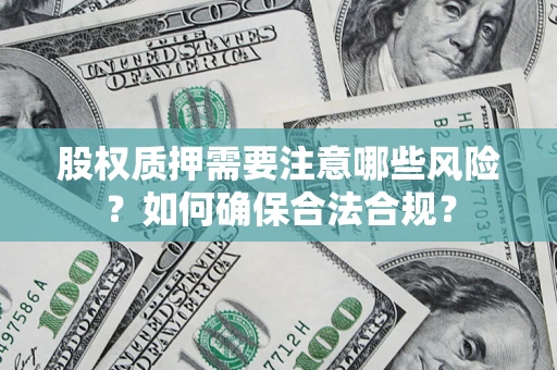 武汉股权质押需要注意哪些风险？如何确保合法合规？