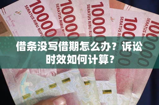 武汉借条没写借期怎么办？诉讼时效如何计算？